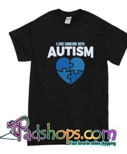 I Love Someone With Autism T-Shirt