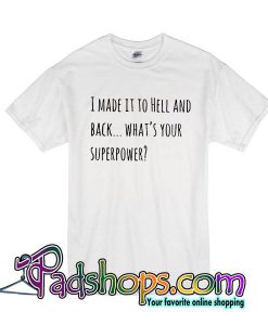 I Made It To Hell And Back What's Your Superpower T-Shirt