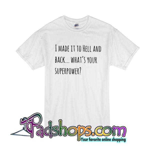 I Made It To Hell And Back What's Your Superpower T-Shirt