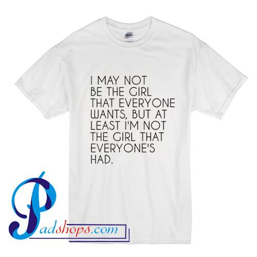 I May Not Be The Girl That Everyone Wants T Shirt