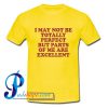 I May Not Be Totally Perfect But Parts Of Me Are Excellent T Shirt