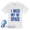 I Need My Space Nasa T Shirt