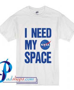 I Need My Space Nasa T Shirt