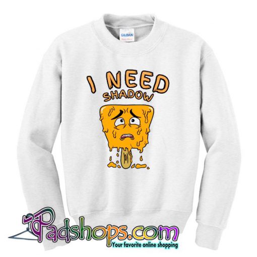 I Need Shadow Sweatshirt SL