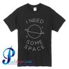 I Need Some Space T Shirt