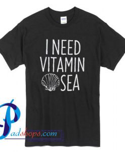 I Need Vitamin Shell Sea T Shirt