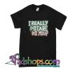 I Really Do Care Do You T-Shirt