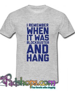 I Remember When It Was Blockbuster And Hang T shirt SL
