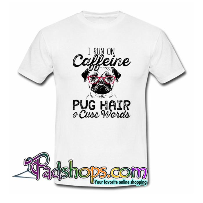 I Run on CaffeinePug Hair and Cuss Words T Shirt SL