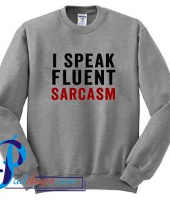 I Speak Fluent Sarcasm Sweatshirt