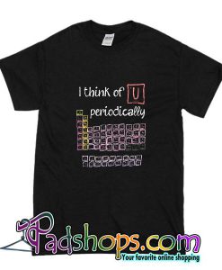 I Think Of U Periodically T Shirt