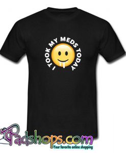 I  Took My Meds Today Tshirt SL