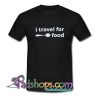 I Travel for Food T Shirt SL