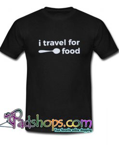I Travel for Food T Shirt SL