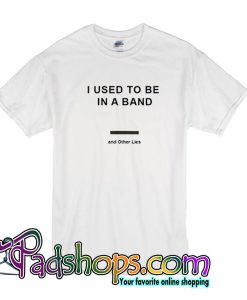 I Used To Be In a Band and Other Lies T Shirt