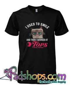 I Used To Smile And Then I Worked At Tops Friendly Markets T shirt SL