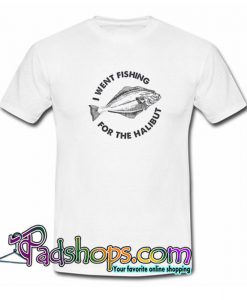 I Went Fishing For The Halibut Trending T Shirt SL