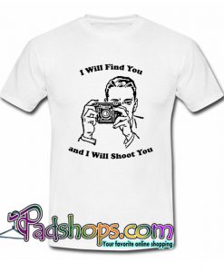 I Will Find You And I Will Shoot You T Shirt SL
