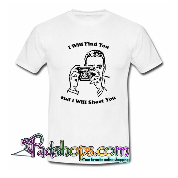 I Will Find You And I Will Shoot You T Shirt SL