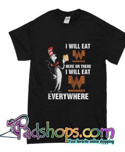 I Will Here Or There I Will Eat EVerywhere T-Shirt
