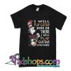 I Will Play Guitar Here Or There I Will Play Guitar Everywhere T-Shirt
