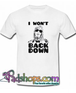 I Won t Back Down T Shirt SL