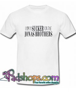 I am a Sucker for The Jonas Brothers T Shirt SL