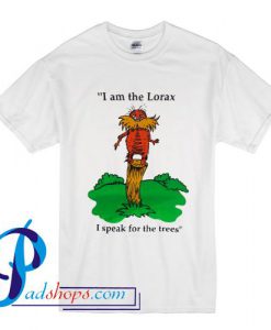 I am the Lorax i speak for the trees T Shirt