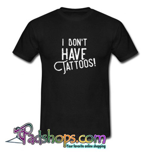 I don t have TATTOOS  T shirt SL