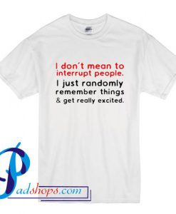 I dont mean to interrupt people T Shirt