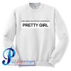 I just wanna tell you that you're really pretty girl Sweatshirt