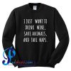 I just want to Drink Wine Save Animals and Take Naps Sweatshirt