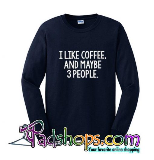 I like coffee and maybe 3 people racerback sweatshirt