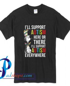 I'll Support Autism Here Or There T Shirt