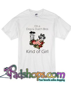 I'm A Dog And Dutch Bros Kind Of Girl T-Shirt