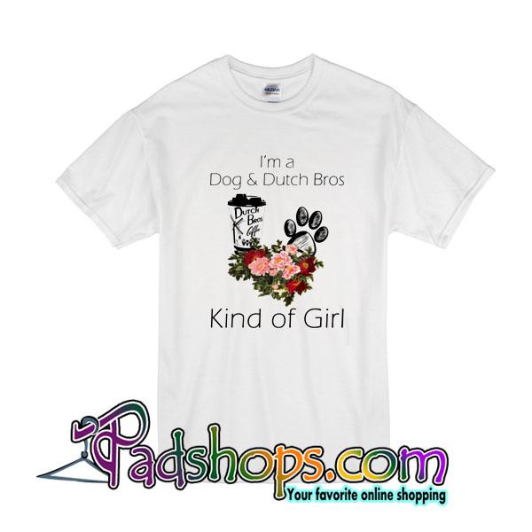 I'm A Dog And Dutch Bros Kind Of Girl T-Shirt
