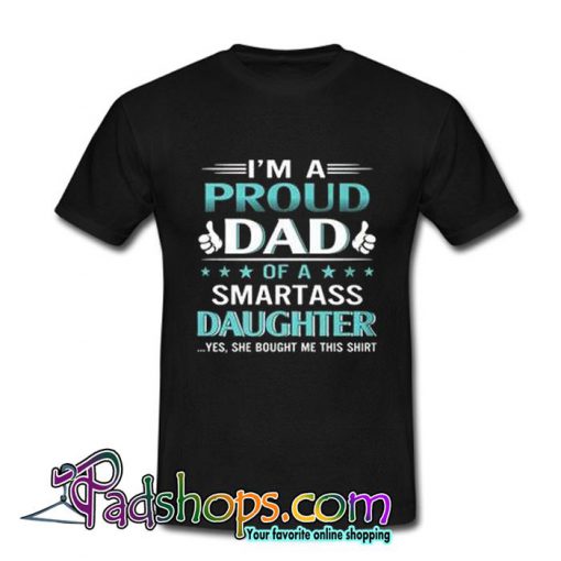 I’m A Proud Dad Of A Smartass Daughter T-Shirt (PSM)