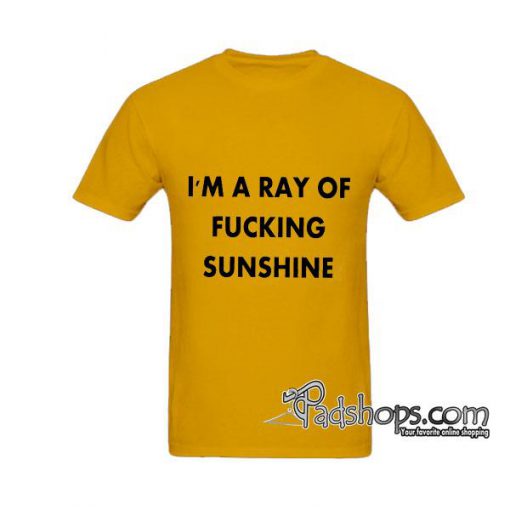 I'm A Ray Of Fucking Sunshine tshirt
