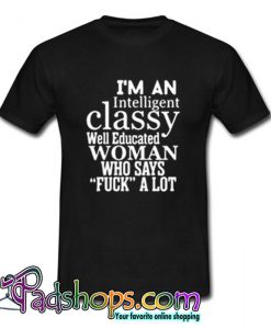 I m An Intelligent Classy Well Educated Woman T Shirt SL