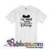 I'm Done Adulting I'm Going To Disnep T-Shirt