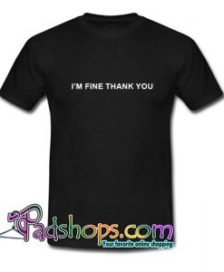 I m Fine Thank You  T Shirt SL