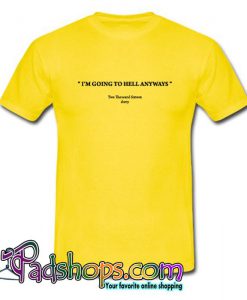 I’m Going To Hell Anyways T Shirt (PSM)