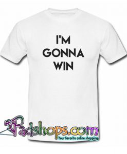 I m Gonna Win T Shirt SL