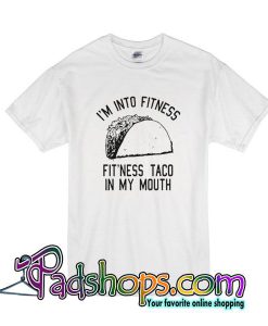 I'm Into Fitness Fit'ness Taco In My Mouth T-Shirt