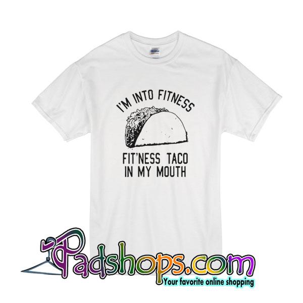 I'm Into Fitness Fit'ness Taco In My Mouth T-Shirt