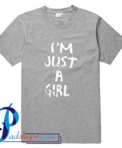 I'm Just A Girl T Shirt