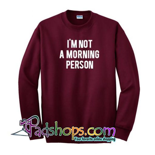 I’m Not A Morning Person Sweatshirt
