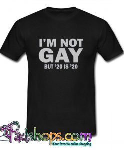 I’m Not Gay But 20 is 20 T Shirt (PSM)