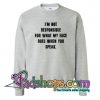 I'm Not Responsible For What My Face Does When You Speak Sweatshirt