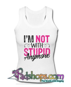 I'm Not With Stupid Anymore tank top